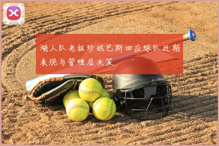 湖人队老板珍妮巴斯回应球队近期表现与管理层决策