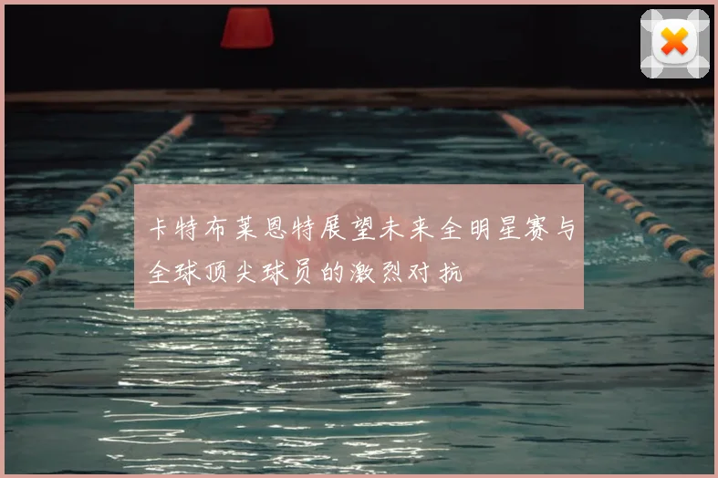 卡特布莱恩特展望未来全明星赛与全球顶尖球员的激烈对抗