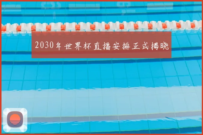 2030年世界杯直播安排正式揭晓