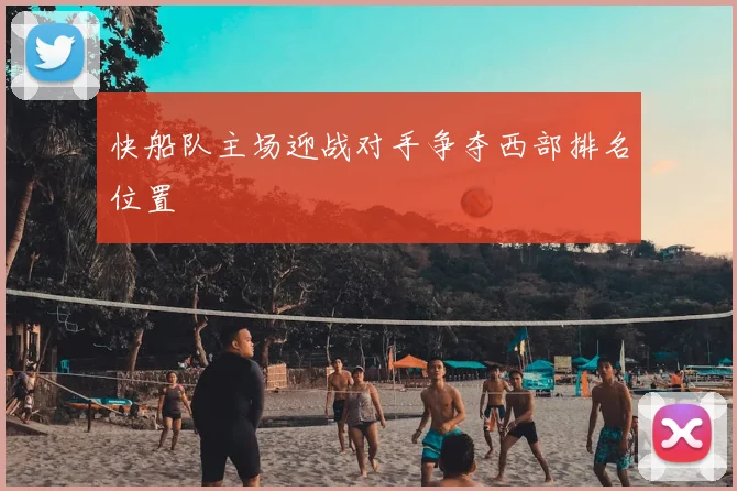 快船队主场迎战对手争夺西部排名位置