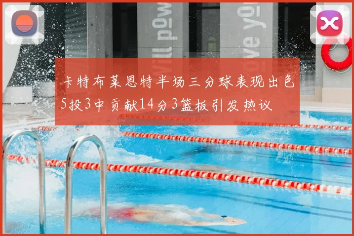 卡特布莱恩特半场三分球表现出色5投3中贡献14分3篮板引发热议