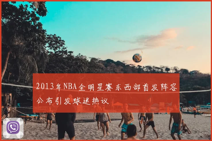 2013年NBA全明星赛东西部首发阵容公布引发球迷热议