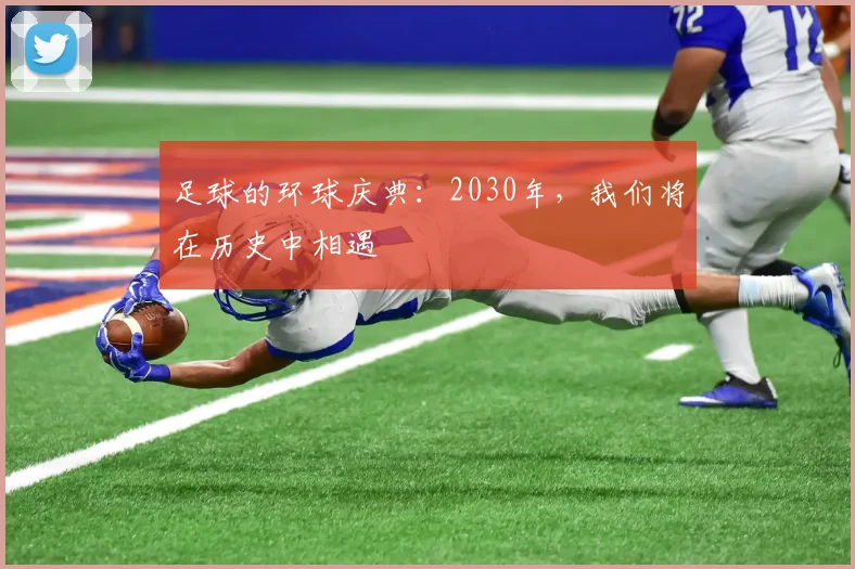 足球的环球庆典：2030年，我们将在历史中相遇
