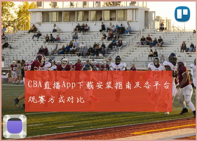 CBA直播App下载安装指南及各平台观赛方式对比