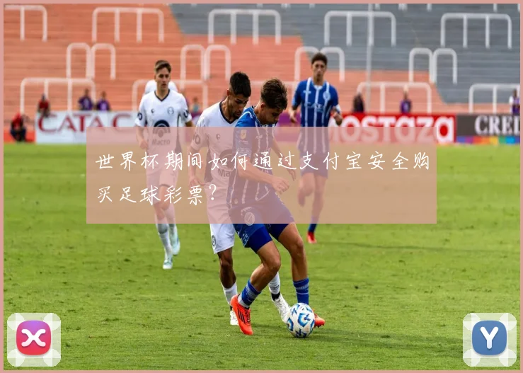 世界杯期间如何通过支付宝安全购买足球彩票？