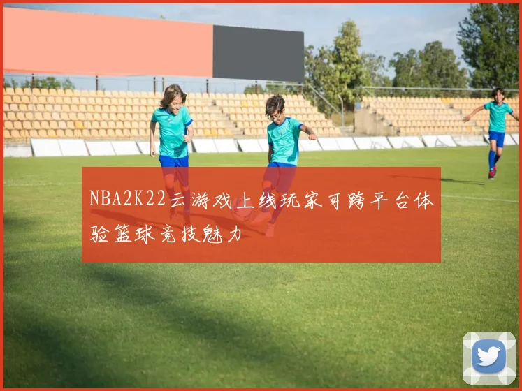 NBA2K22云游戏上线玩家可跨平台体验篮球竞技魅力