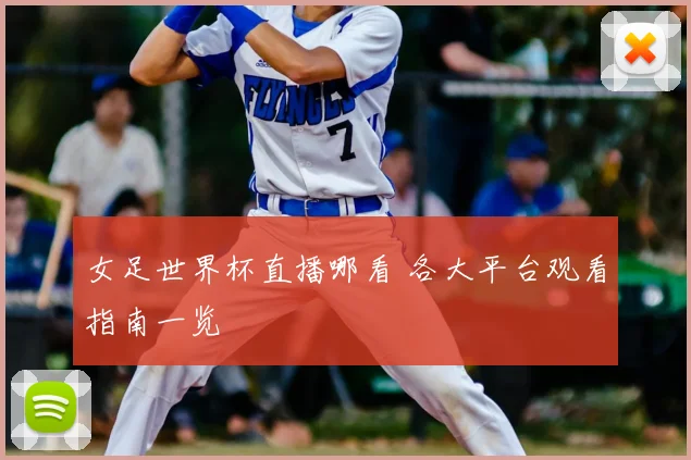 女足世界杯直播哪看 各大平台观看指南一览