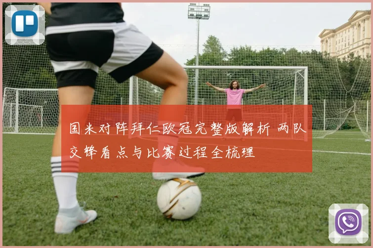 国米对阵拜仁欧冠完整版解析 两队交锋看点与比赛过程全梳理