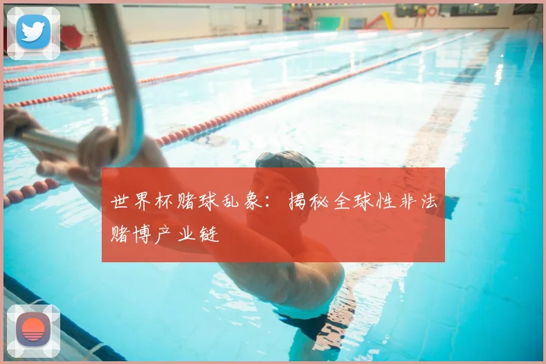 世界杯赌球乱象：揭秘全球性非法赌博产业链