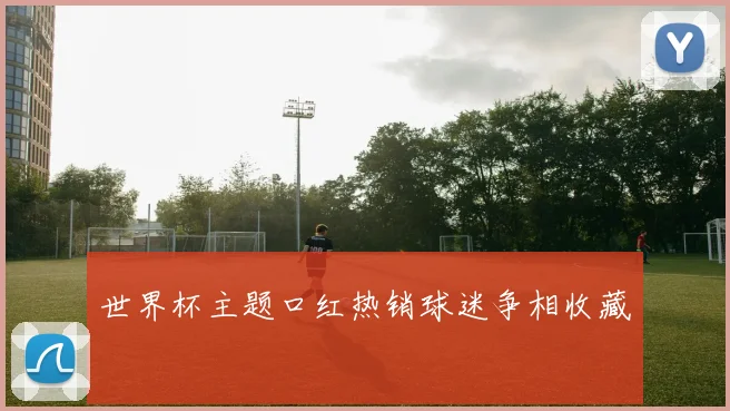 世界杯主题口红热销球迷争相收藏