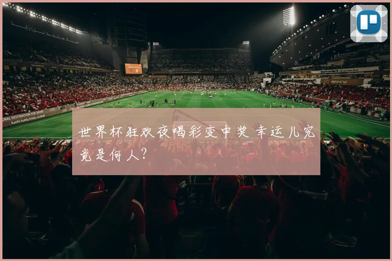世界杯狂欢夜喝彩变中奖 幸运儿究竟是何人？